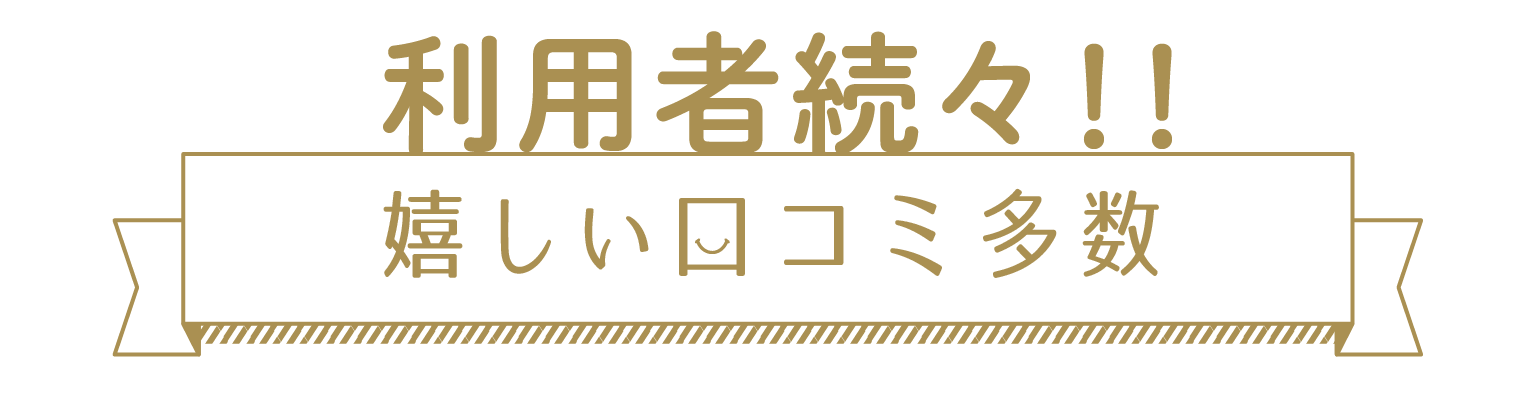 利用者続々！嬉しい口コミ多数！